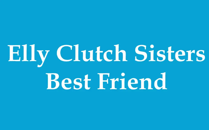 Latest News Elly Clutch Sisters Best Friend